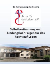 25. Jahrestagung „Ärzte für das Leben“ zum Thema Selbstbestimmung und bindungslos? Folgen für das Recht auf Leben