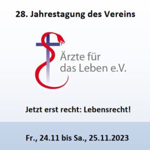 28. Jahrestagung des Vereins „Ärzte für das Leben“ zum Thema "Jetzt erst recht: Lebensrecht!" am 24./25.11.2023